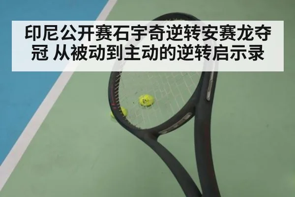 印尼公开赛石宇奇逆转安赛龙夺冠 从被动到主动的逆转启示录